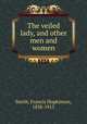 The veiled lady, and other men and women, Smith, Francis Hopkinson, 1838-1915 
