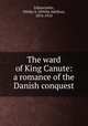 The ward of King Canute: a romance of the Danish conquest, Liljencrantz, Ottilie A. (Ottilia Adelina), 1876-1910 