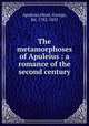 The metamorphoses of Apuleius : a romance of the second century, Apuleius,Head, George, Sir, 1782-1855 