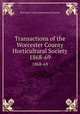 Transactions of the Worcester County Horticultural Society. 1868-69, Worcester County Horticultural Society 