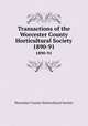 Transactions of the Worcester County Horticultural Society. 1890-91, Worcester County Horticultural Society 