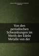 Von den periodischen Schwankungen im Werth der Edeln Metalle von der ., Johann Alfons Renatus von Helferich, J Helferich 