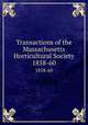 Transactions of the Massachusetts Horticultural Society. 1858-60, Massachusetts Horticultural Society,Massachusetts Horticultural Society. Proceedings of the Massachusetts Horticultural Society 