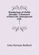 Wanderings of Childe Harolde: A Romance of Real Life. Interspersed with .. 1, John Harman Bedford 