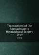 Transactions of the Massachusetts Horticultural Society. 1919, Massachusetts Horticultural Society,Massachusetts Horticultural Society. Proceedings of the Massachusetts Horticultural Society 