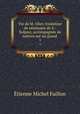 Vie de M. Olier, fondateur de sminaire de S.-Sulpice, accompagne de notices sur un grand .. 1, Etienne Michel Faillon 
