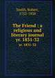 The Friend : a religious and literary journal. yr. 1831-32, Smith, Robert, 1752-1838 