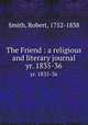 The Friend : a religious and literary journal. yr. 1835-36, Smith, Robert, 1752-1838 