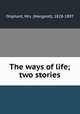 The ways of life; two stories, Oliphant, Mrs. (Margaret), 1828-1897 