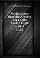 Vorlesungen ber die Algebra der Logik: Exakte Logik. 3, pt. 1, Ernst Schroder 