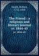 The Friend : a religious and literary journal. yr. 1844-45, Smith, Robert, 1752-1838 