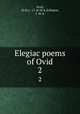 Elegiac poems of Ovid. 2, Ovid, 43 B.C.-17 or 18 A.D,Pearce, J. W. E 