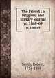 The Friend : a religious and literary journal. yr. 1868-69, Smith, Robert, 1752-1838 