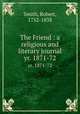 The Friend : a religious and literary journal. yr. 1871-72, Smith, Robert, 1752-1838 