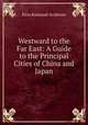 Westward to the Far East: A Guide to the Principal Cities of China and Japan, Eliza Ruhamah Scidmore 