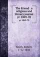 The Friend : a religious and literary journal. yr. 1869-70, Smith, Robert, 1752-1838 