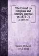 The Friend : a religious and literary journal. yr. 1875-76, Smith, Robert, 1752-1838 