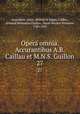 Opera omnia. Accurantibus A.B. Caillau et M.N.S. Guillon. 27, Augustine, Saint, Bishop of Hippo,Caillau, Armand Benjamin,Guillon, Marie Nicolas Silvestre, 1760-1847 