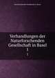Verhandlungen der Naturforschenden Gesellschaft in Basel. 1, Naturforschende Gesellschaft in Basel 