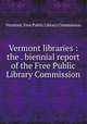 Vermont libraries : the . biennial report of the Free Public Library Commission, Vermont. Free Public Library Commission 