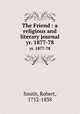 The Friend : a religious and literary journal. yr. 1877-78, Smith, Robert, 1752-1838 