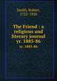The Friend : a religious and literary journal. yr. 1885-86, Smith, Robert, 1752-1838 