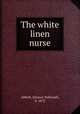 The white linen nurse, Abbott, Eleanor Hallowell, b. 1872 