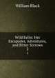Wild Eelin: Her Escapades, Adventures, and Bitter Sorrows. 2, William Black 