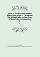 View of the Russian empire during the reign of Catharine the Second, and to the close of the eighteenth century. 1, Tooke, William, 1744-1820,Pre-1801 Imprint Collection (Library of Congress) DLC 