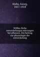 Willku?rliche entwickelungsa?nderungen bei pflanzen. Ein beitrag zur physiologie der entwickelung, Klebs, Georg, 1857-1918 