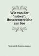 Wir von der"mwe": Husarenstreiche zur See, Heinrich Liersemann 