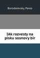 IAk rozvesty na pisku sosnovy bir, Borodaievsky, Pavlo 