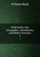 Wild Eelin: Her Escapades, Adventures, and Bitter Sorrows. 1, William Black 