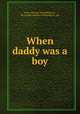 When daddy was a boy, Parry, Thomas Wood,Wood, H., ill,Franklin Hudson Publishing Co. pbl 