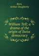 William Tell; a drama of the origin of Swiss democracy, Rees, Arthur Dougherty 