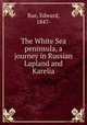 The White Sea peninsula, a journey in Russian Lapland and Karelia, Rae, Edward, 1847- 