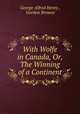 With Wolfe in Canada, Or, The Winning of a Continent, George Alfred Henty , Gordon Browne 