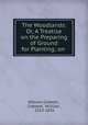 The Woodlands: Or, A Treatise on the Preparing of Ground for Planting; on ., William Cobbett , Cobbett, William , 1763-1835 