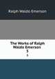 The Works of Ralph Waldo Emerson .. 5, Ralph Waldo Emerson 