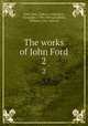The works of John Ford. 2, Ford, John, 1586-ca. 1640,Dyce, Alexander, 1798-1869 ed,Gifford, William, 1756-1826 ed 