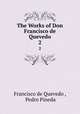 The Works of Don Francisco de Quevedo. 2, Francisco de Quevedo , Pedro Pineda 