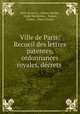 Ville de Paris: Recueil des lettres patentes, ordonnances royales, decrets ., Paris (France ), Adrien Deville , Emile Hochereau , France, France , Paris (France 