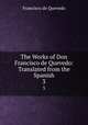 The Works of Don Francisco de Quevedo: Translated from the Spanish. 3, Francisco de Quevedo 