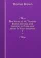 The Works of Mr. Thomas Brown, Serious and Comical, in Prose and Verse. In Four Volumes. 4, Brown, Thomas 