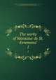 The works of Monsieur de St. Evremond. 1, Silvestre Saint-E?vremond 