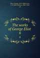 The works of George Eliot . 6, Eliot, George, 1819-1880,Cross, J. W. (John Walter), 1840-1924, ed 