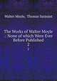 The Works of Walter Moyle .: None of which Were Ever Before Published. 2, Walter Moyle, Thomas Sarjeant 