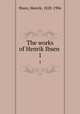 The works of Henrik Ibsen . 1, Ibsen, Henrik, 1828-1906 