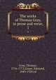 The works of Thomas Gray, in prose and verse;. 1, Gray, Thomas, 1716-1771,Gosse, Edmund, 1849-1928 ed 
