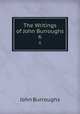 The Writings of John Burroughs. 6, John Burroughs 